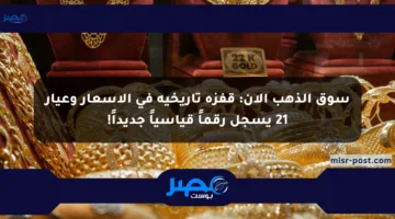سوق الذهب الآن: قفزة تاريخية في الأسعار وعيار 21 يسجل رقماً قياسياً جديداً!